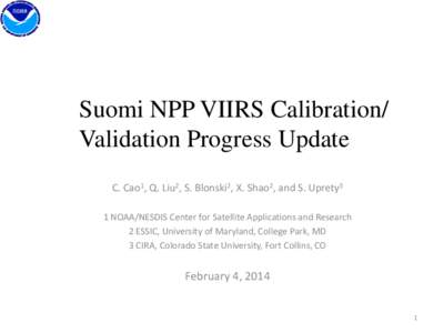 Suomi NPP VIIRS Calibration/ Validation Progress Update C. Cao1, Q. Liu2, S. Blonski2, X. Shao2, and S. Uprety3 1 NOAA/NESDIS Center for Satellite Applications and Research 2 ESSIC, University of Maryland, College Park, 