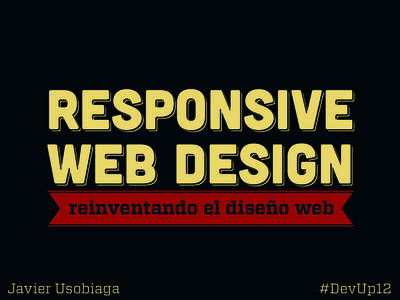 RESPoNSIVE WEB DESIGN reinventando el diseño web Javier Usobiaga
