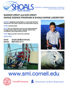 Dedicated to undergraduate education and research in marine science since 1966 SUMMER CREDIT and NON-CREDIT MARINE SCIENCE PROGRAMS @ SHOALS MARINE LABORATORY	 WHERE? Appledore Island, Maine; a 1 hour boat ride from