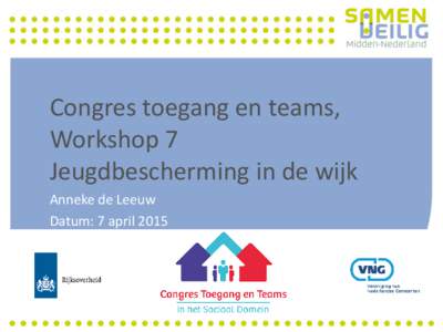 Congres toegang en teams, Workshop 7 Jeugdbescherming in de wijk Anneke de Leeuw Datum: 7 april 2015