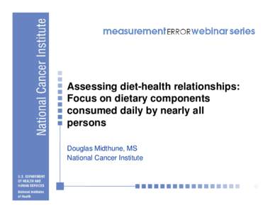 Assessing diet-health relationships: Focus on dietary components consumed daily by nearly all persons Douglas Midthune, MS National Cancer Institute