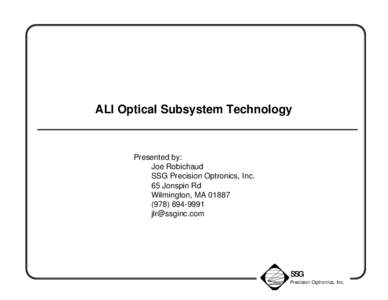 ALI Optical Subsystem Technology  Presented by: Joe Robichaud SSG Precision Optronics, Inc. 65 Jonspin Rd