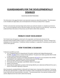 GUARDIANSHIPS FOR THE DEVELOPMENTALLY DISABLED PLEASE READ BEFORE PROCEEDING This information is the only information court personnel can give you about this procedure. This information is not intended to be legal advice