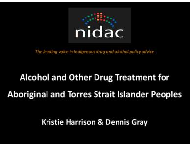 The leading voice in Indigenous drug and alcohol policy advice  Alcohol and Other Drug Treatment for Aboriginal and Torres Strait Islander Peoples Kristie Harrison & Dennis Gray