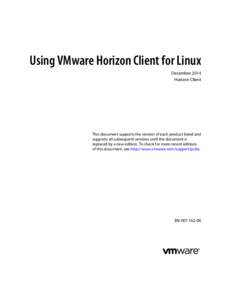 Using VMware Horizon Client for Linux December 2014 Horizon Client This document supports the version of each product listed and supports all subsequent versions until the document is