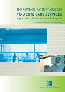 IMPROVING PATIENT ACCESS  TO ACUTE CARE SERVICES A practical toolkit for use in public hospitals Developed by the Clinical Excellence Commission