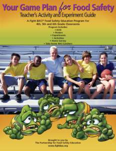 A Fight BAC!® Food Safety Education Program For 4th, 5th and 6th Grade Classrooms Program Includes: • DVD • Posters • Experiments