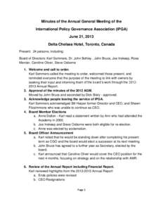 Minutes of the Annual General Meeting of the International Policy Governance Association (IPGA) June 21, 2013 Delta Chelsea Hotel, Toronto, Canada Present: 24 persons, including: Board of Directors: Karl Sommers, Dr. Joh