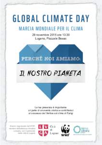 GLOBAL CLIMATE DAY M A R C I A MONDIA L E P E R I L CLI MA 29 novembre 2015 ore 13:30 Lugano, Piazzale Besso  La tua presenza è importante: