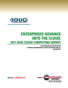 ENTERPRISES ADVANCE INTO THE CLOUD: 2011 IOUG CLOUD COMPUTING SURVEY By Joseph McKendrick, Research Analyst Produced by Unisphere Research, a Division of Information Today, Inc.