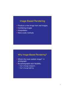 Image-Based Rendering Produce a new image from real images. Combining images Interpolation More exotic methods