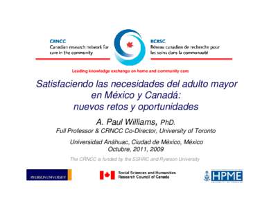 Leading knowledge exchange on home and community care  Satisfaciendo las necesidades del adulto mayor en México y Canadá: nuevos retos y oportunidades A. Paul Williams, PhD.