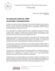 Tlaxcala, Tlax., septiembre 28 de 2014 DCS[removed]Por detención arbitraria, CEDH recomienda a Yauhquemehcan Por detención arbitraria y lesiones cometidas por Arturo Cuellar Velázquez y José Luis Carcaño