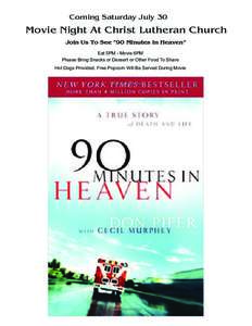 Coming Saturday July 30  Movie Night At Christ Lutheran Church Join Us To See “90 Minutes In Heaven” Eat 5PM - Movie 6PM Please Bring Snacks or Dessert or Other Food To Share