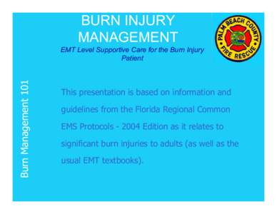 BURN INJURY MANAGEMENT Burn Management 101 EMT Level Supportive Care for the Burn Injury Patient