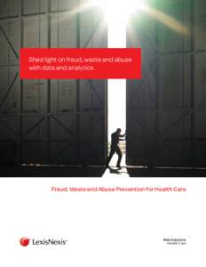 Shed light on fraud, waste and abuse with data and analytics. Fraud, Waste and Abuse Prevention for Health Care  Risk Solutions