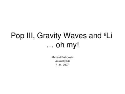 Pop III, Gravity Waves and 6Li   … oh my! Michael Rutkowski Journal Club 7 . 9 . 2007 
