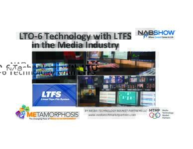 LTO-­‐6	
  Technology	
  with	
  LTFS	
  	
   in	
  the	
  Media	
  Industry	
   	
   •  	
   	
  	
  BY	
  MEDIA	
  TECHNOLOGY	
  MARKET	
  PARTNERS	
  LLC	
  