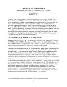 TECHNICAL ADVANCEMENTS FOR GEOLOGIC DISPOSAL OF HIGH-ACTIVITY WASTE B. John Garrick 1 October 27, 2011  This paper is the written version of an invited presentation to the Center for Nuclear Waste