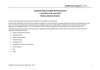 ADHB SAE Report[removed]Auckland District Health Board Summary 1 July 2012 to 30 June 2013 Serious Adverse Events There were 67 serious adverse events reported by ADHB in the July 2012 to June 2013 year.