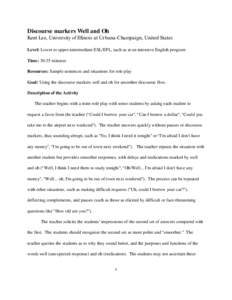 Discourse markers Well and Oh Kent Lee, University of Illinois at Urbana-Champaign, United States Level: Lower to upper-intermediate ESL/EFL, such as at an intensive English program Time: 30-35 minutes Resources: Sample 