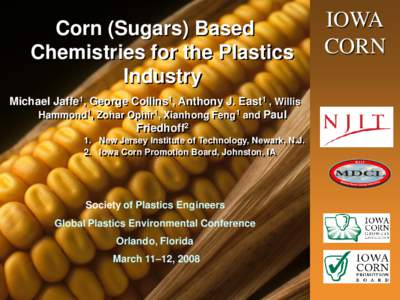 Corn (Sugars) Based Chemistries for the Plastics Industry Michael Jaffe1, George Collins1, Anthony J. East1 , Willis Hammond1, Zohar Ophir1, Xianhong Feng1 and Paul Friedhoff2