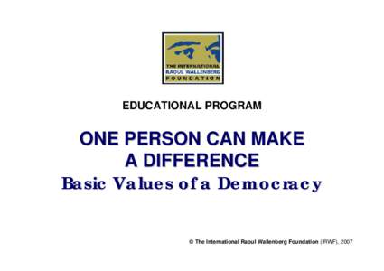 EDUCATIONAL PROGRAM  ONE PERSON CAN MAKE A DIFFERENCE Basic Values of a Democracy