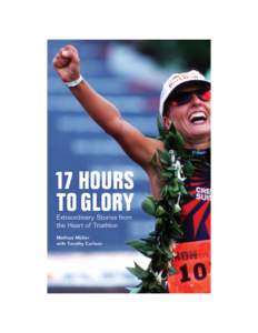 17 HOURS TO GLORY Extraordinary Stories from the Heart of Triathlon Mathias Müller with Timothy Carlson