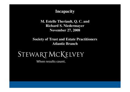 Incapacity M. Estelle Theriault, Q. C. and Richard S. Niedermayer November 27, 2008 Society of Trust and Estate Practitioners Atlantic Branch