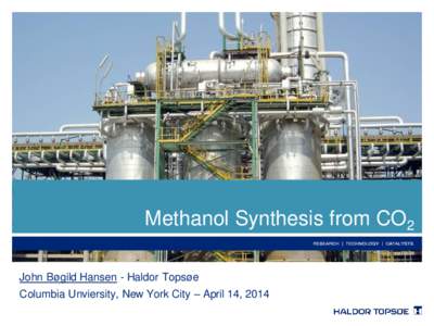 Methanol Synthesis from CO2 John Bøgild Hansen - Haldor Topsøe Columbia Unviersity, New York City – April 14, 2014  We have been committed to catalytic