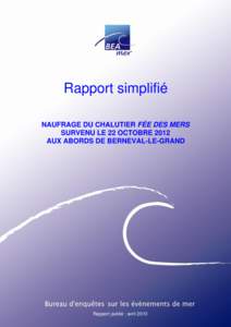 Rapport simplifié NAUFRAGE DU CHALUTIER FÉE DES MERS SURVENU LE 22 OCTOBRE 2012 AUX ABORDS DE BERNEVAL-LE-GRAND  Rapport publié : avril 2013