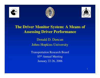 The Driver Monitor System: A Means of Assessing Driver Performance Donald D. Duncan Johns Hopkins University Transportation Research Board 85th Annual Meeting