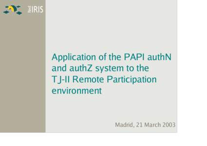 Application of the PAPI authN and authZ system to the TJ-II Remote Participation environment  Madrid, 21 March 2003