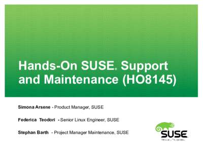 Hands-On SUSE Support and Maintenance (HO8145) ® Simona Arsene - Product Manager, SUSE Federica Teodori - Senior Linux Engineer, SUSE