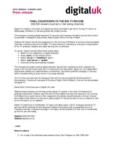 DATE: MONDAY, 16 MARCH, 2009  FINAL COUNTDOWN TO THE BIG TV RETUNE 500,000 viewers must act or risk losing channels Digital TV viewers in the south of England are being reminded to get set for the big TV retune on Wednes