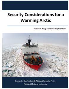 Security Considerations for a Warming Arctic James M. Keagle and Christopher Mann Center for Technology & National Security Policy National Defense University