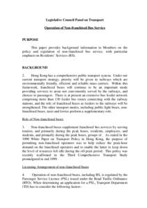 Legislative Council Panel on Transport Operation of Non-franchised Bus Service PURPOSE This paper provides background information to Members on the policy and regulation of non-franchised bus service, with particular