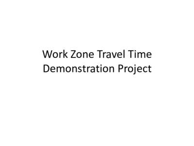 Work Zone Travel Time Demonstration Project Work Zone ITS Opportunity • HQ Traffic was contacted by vendor (ASTI) offering free use of work zone equipment for use