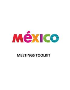 MEETINGS TOOLKIT  This toolkit represents a collection of key documents that may be of interest to the meeting planner community for bringing their next event to Mexico. The document includes: 1. Mexico’s Facts The fa