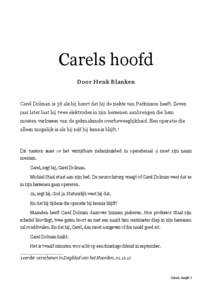 Carels hoofd Door Henk Blanken Carel Dolman is 38 als hij hoort dat hij de ziekte van Parkinson heeft. Zeven jaar later laat hij twee elektrodes in zijn hersenen aanbrengen die hem moeten verlossen van de gekmakende over