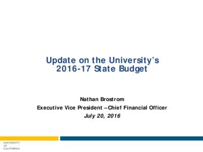 Update on the University’sState Budget Nathan Brostrom Executive Vice President – Chief Financial Officer July 20, 2016