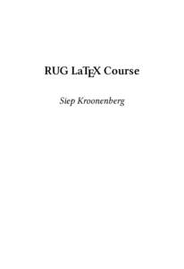 RUG LaTEX Course Siep Kroonenberg RUG LaTEX Course, version 1.05 October 12, 2014 Created for the Faculty of Economics and Business of the University of Groningen email: