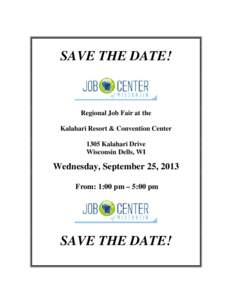 SAVE THE DATE!  Regional Job Fair at the Kalahari Resort & Convention Center 1305 Kalahari Drive Wisconsin Dells, WI