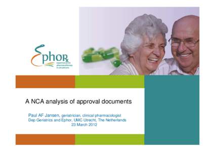 A NCA analysis of approval documents Paul AF Jansen, geriatrician, clinical pharmacologist Dep Geriatrics and Ephor, UMC Utrecht, The Netherlands 23 March 2012  Pre-authorization studies