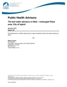 Public Health Advisory The boil water advisory is lifted – Inuksugait Plaza area, City of Iqaluit April 28, 2015 Iqaluit, NU The Department of Health advises City of Iqaluit residents that the boil water advisory is