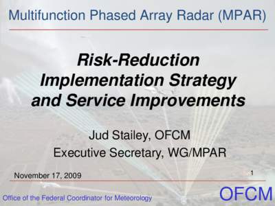 Multifunction Phased Array Radar (MPAR)  Risk-Reduction Implementation Strategy and Service Improvements Jud Stailey, OFCM