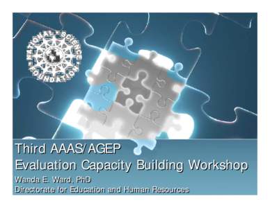 Third AAAS/AGEP Evaluation Capacity Building Workshop Wanda E. Ward, PhD Directorate for Education and Human Resources  Overview of Presentation