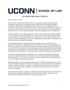 ACADEMIC MISCONDUCT POLICY Effective August 27, 2001. The University of Connecticut School of Law is a community of adults and professionals committed to the principles of academic integrity and honesty and the highest s