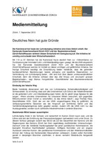 Medienmitteilung Zürich, 7. September 2015 Deutliches Nein hat gute Gründe Der Kantonsrat hat heute der Lohndumping-Initiative eine klare Abfuhr erteilt. Der Kantonale Gewerbeverband Zürich KGV und der Baumeisterverba