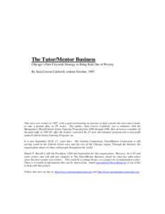 The Tutor/Mentor Business Chicago’s First Citywide Strategy to Bring Kids Out of Poverty By Sara Coover Caldwell, written October, 1997 This story was written in 1997, with a goal of attracting an investor to help conv